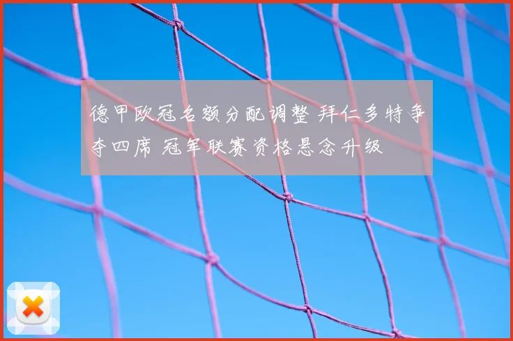 德甲欧冠名额分配调整 拜仁多特争夺四席 冠军联赛资格悬念升级