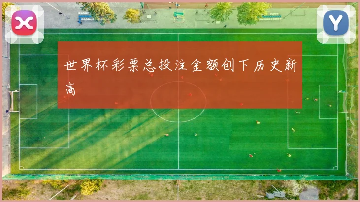 世界杯彩票总投注金额创下历史新高