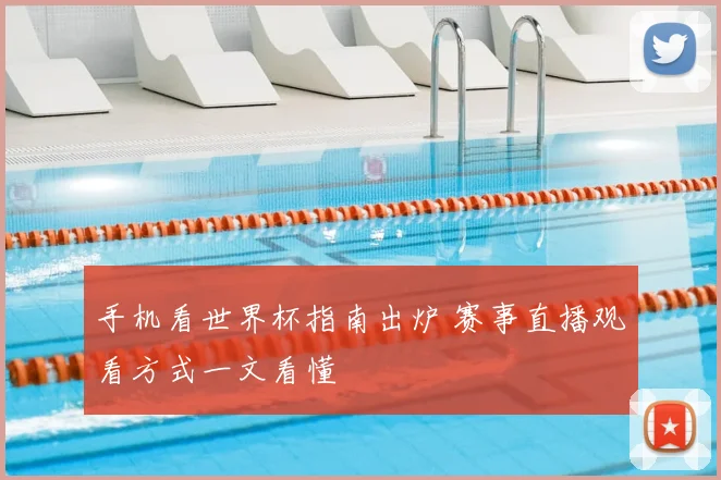 手机看世界杯指南出炉 赛事直播观看方式一文看懂