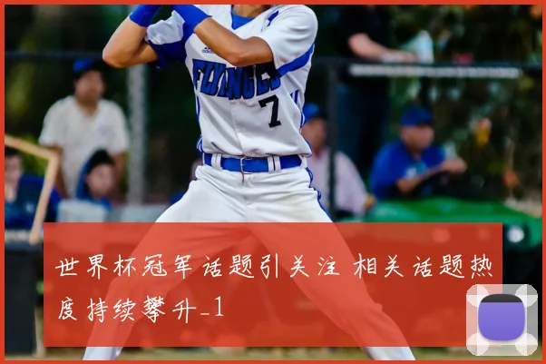 世界杯冠军话题引关注 相关话题热度持续攀升_1