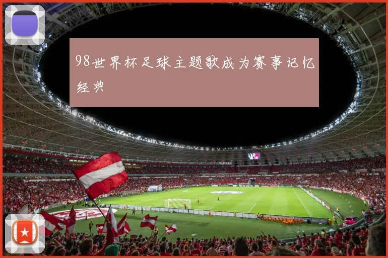98世界杯足球主题歌成为赛事记忆经典